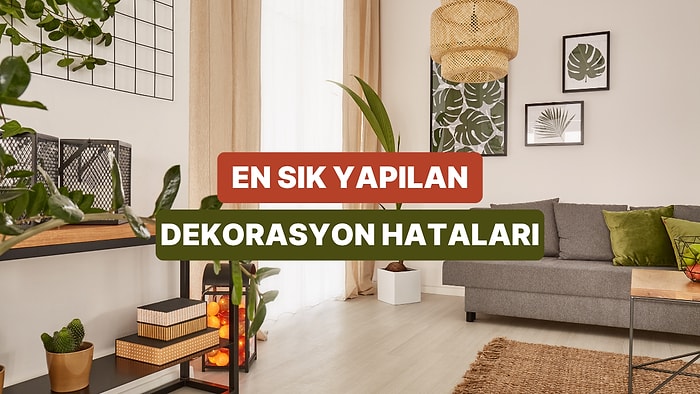 Ev Dekorasyonunda En Sık Yapılan 10 Hata