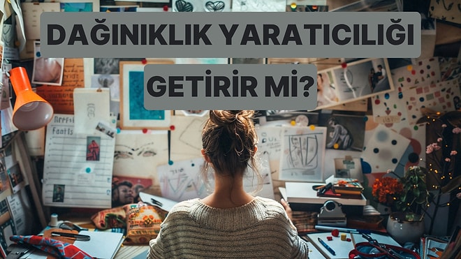 Dağınık İnsanlar Aslında Daha mı Yaratıcı?