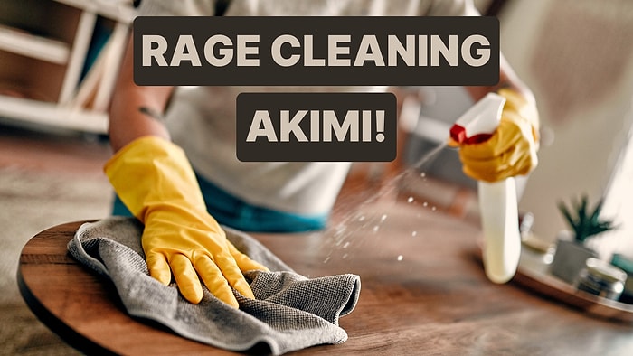 Son Zamanlarda Ortaya Çıkan “Rage Cleaning” Akımı Nedir?