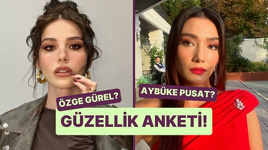 Güzellik Anketi: Özge Gürel Kimden Daha Güzel?