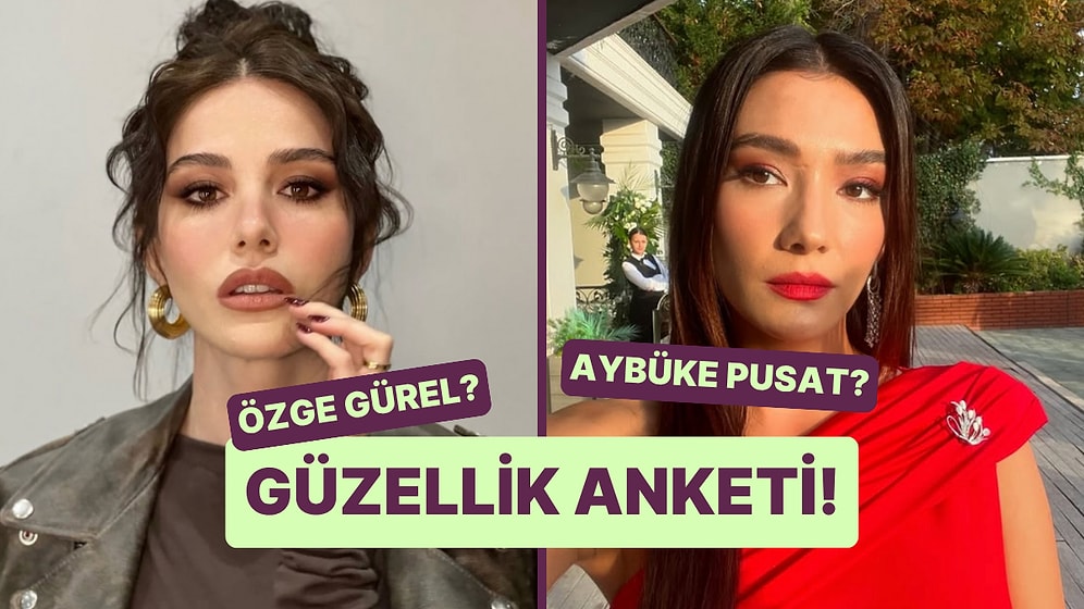Güzellik Anketi: Özge Gürel Kimden Daha Güzel?
