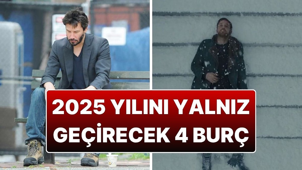 2025 Yılını da Aşkı Bulamadan Bitirecek 4 Burç: Aşk Bu Yıl Onlara Uğramıyor!