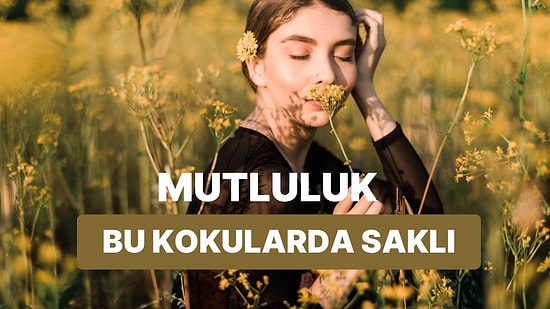 Bilimsel Araştırmalara Göre İnsanı Mutlu Eden Kokular