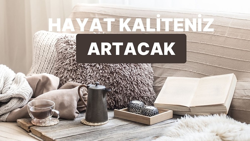 Evdeki Ufak Değişikliklerle Hayat Kalitesini Artırmanın Yolları