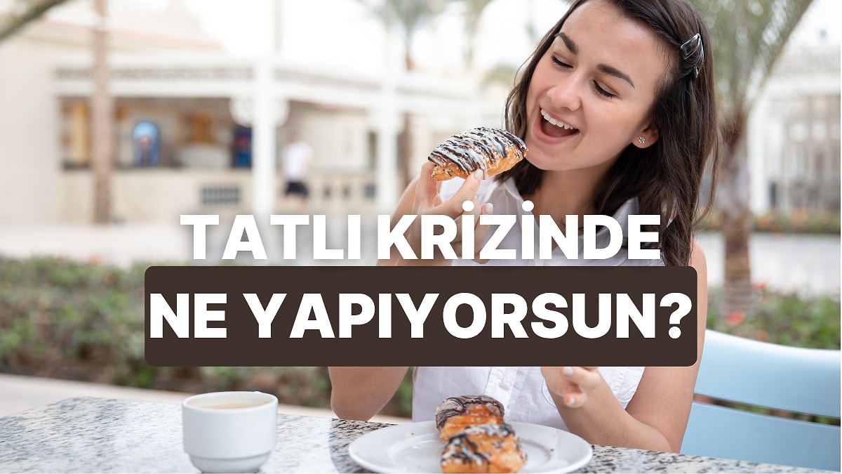 Tatlı Krizlerinle Nasıl Baş Ettiğini Tahmin Ediyoruz!