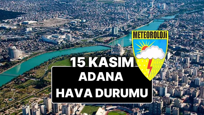 15 Kasım Cumartesi Adana Hava Durumu: Bugün Adana'da Hava Durumu Nasıl, Yağmur Var mı?