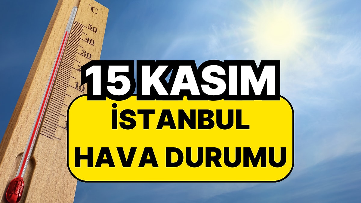 15 Kasım Cumartesi İstanbul Hava Durumu: İstanbul&apos;da Bugün Hava Nasıl?