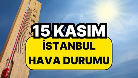 15 Kasım Cumartesi İstanbul Hava Durumu: İstanbul'da Bugün Hava Nasıl?