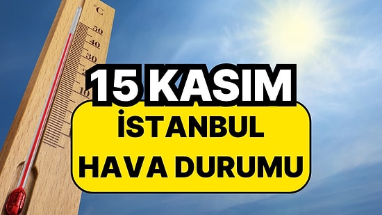 15 Kasım Cumartesi İstanbul Hava Durumu: İstanbul'da Bugün Hava Nasıl?