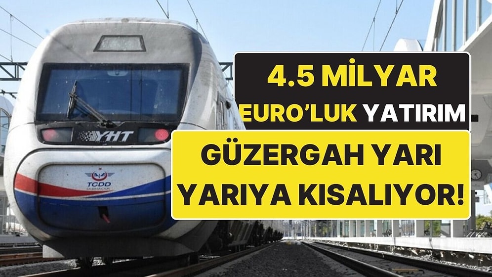 4.5 Milyar Euro’luk Dev Yatırım! Türkiye’nin En Yoğun Güzergahı 3.5 Saate Düşecek