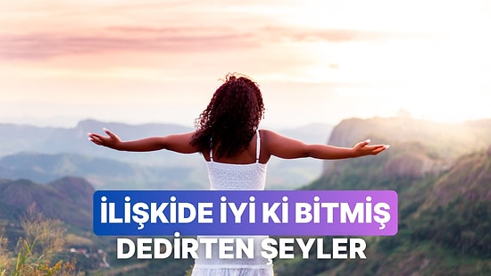 “İyi Ki Bu İlişki Bitti!” Dedirten 11 Davranış