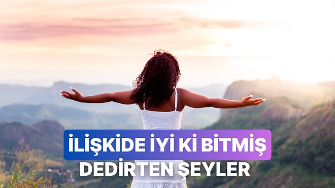 “İyi Ki Bu İlişki Bitti!” Dedirten 11 Davranış