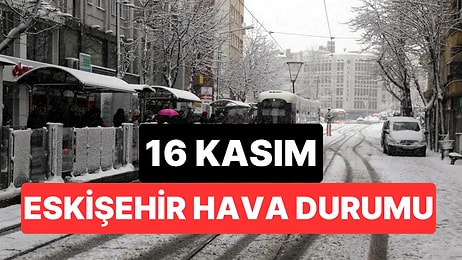16 Kasım Pazar Eskişehir Hava Durumu: Eskişehir'de Bugün Hava Nasıl?