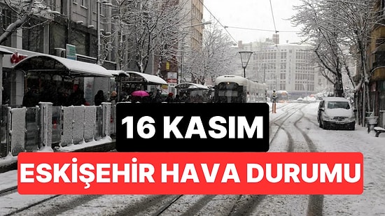 16 Kasım Pazar Eskişehir Hava Durumu: Eskişehir'de Bugün Hava Nasıl?