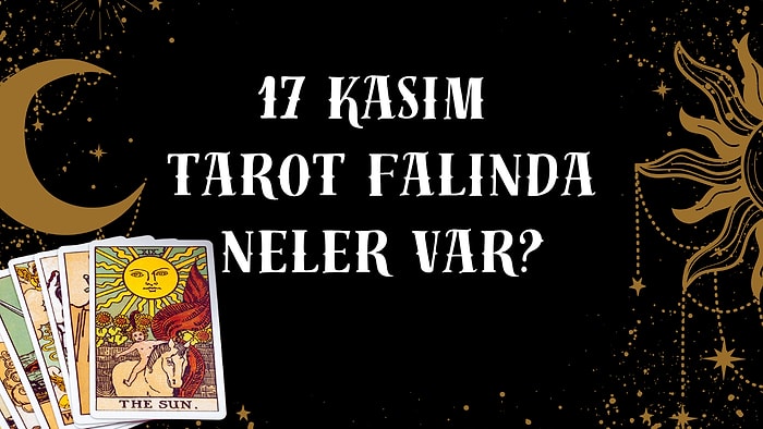 Tarot Falına Göre 17 Kasım Pazartesi Günü Senin İçin Nasıl Geçecek?