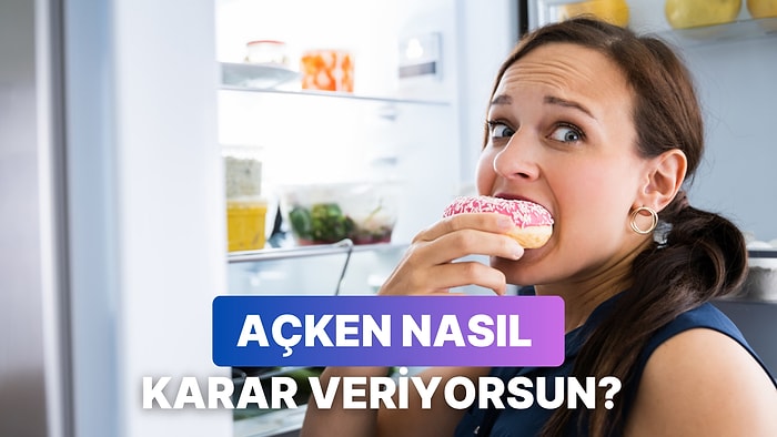Günün En Aç Anında Verdiğin Kararlara Göre Karakter Analizini Yapıyoruz!