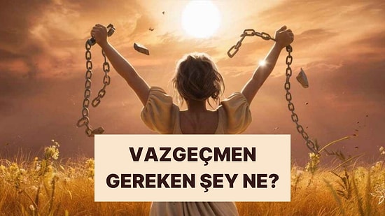 Acilen Vazgeçmen Gereken Şey Ne?