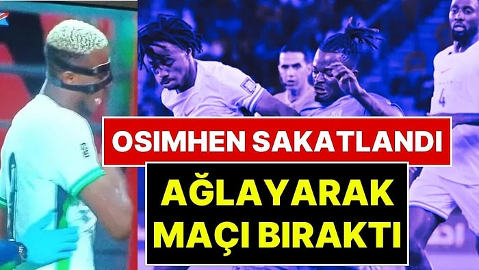 Victor Osimhen ve Ndidi’li Nijerya'nın Dünya Kupası Hayali Bitti: Osimhen Sakatlandı, Ağlayarak Oyundan Çıktı!