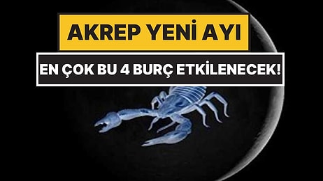 4 Burç Kaderini Değiştiriyor: Akrep Yeni Ayı'ndan En Çok Etkilenecek Burçlar Açıklandı!