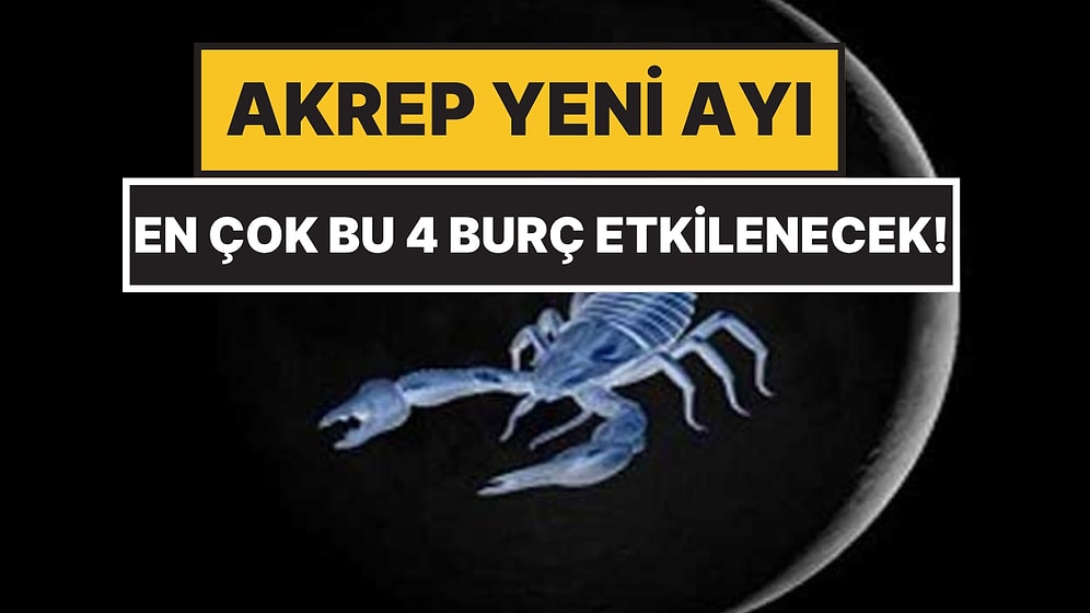 4 Burç Kaderini Değiştiriyor: Akrep Yeni Ayı'ndan En Çok Etkilenecek Burçlar Açıklandı!