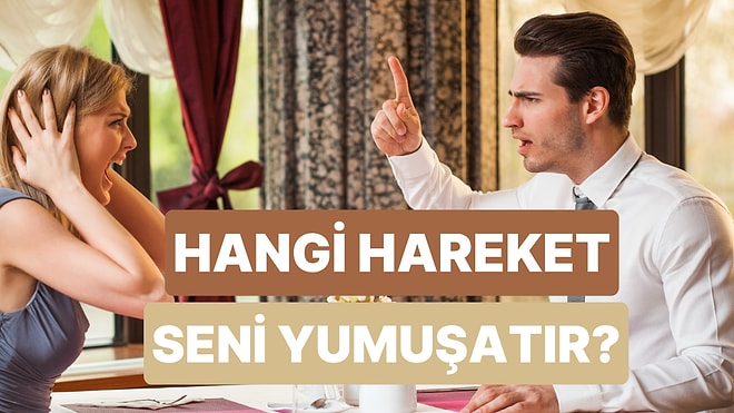 Tartışmalarda Seni Yumuşatan Hareket Hangisi?