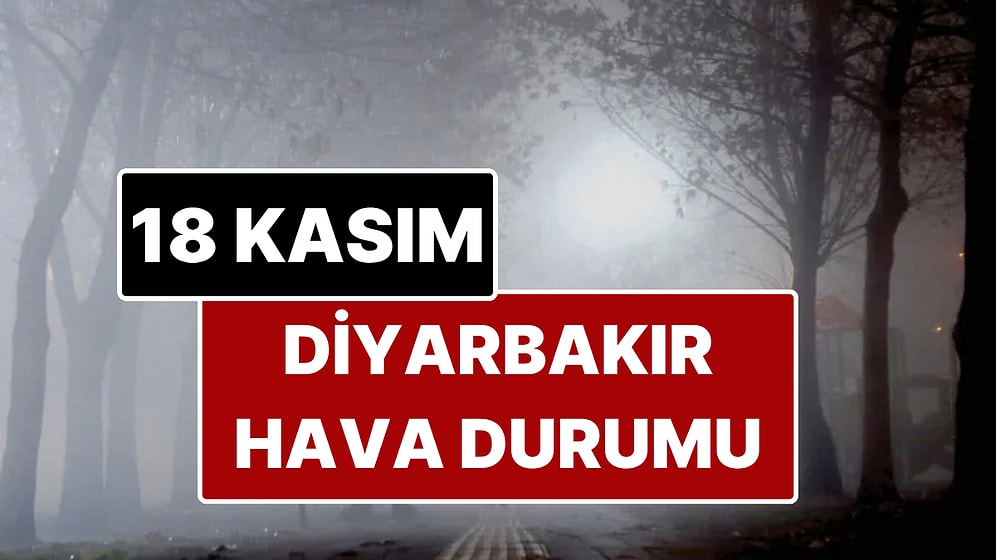 18 Kasım Salı Diyarbakır Hava Durumu: Diyarbakır'da Bugün Hava Durumu Nasıl?