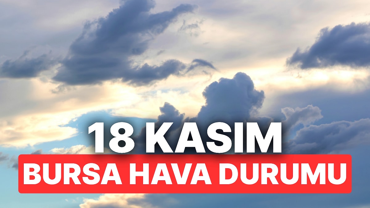 18 Kasım Salı Bursa Hava Durumu: Bursa’da Hava Durumu Bugün Nasıl ?