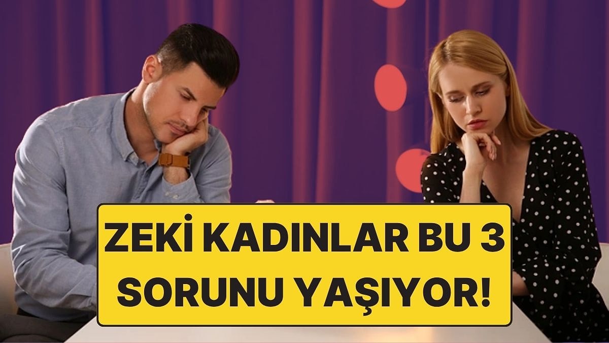 Zeki Kadınlar Aşk Hayatında Hep Bu 3 Büyük Sorunu Yaşıyor!