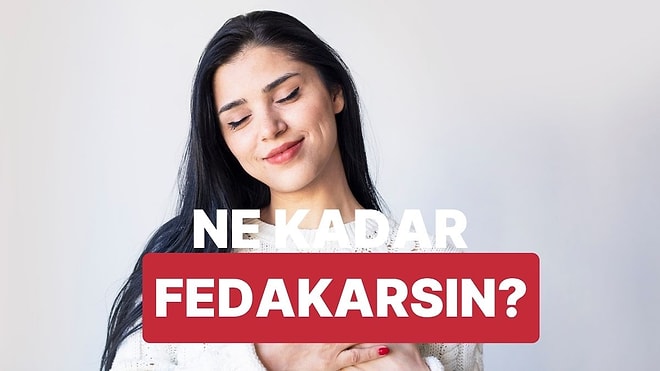 Fedakarlık Seviyeni Ölçüyoruz!