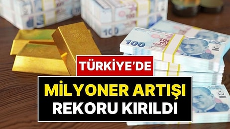 Türkiye'de Milyoner Sayısı 9 Ayda 728 Bin Kişi Artarak Rekor Kırdı