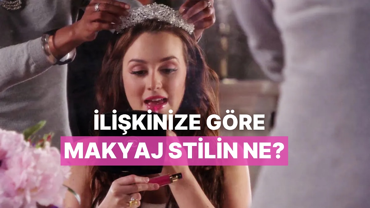 Bize İlişkinden Bahset, Sizi Yansıtan Makyaj Stilini Gösterelim!