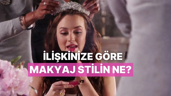 Bize İlişkinden Bahset, Sizi Yansıtan Makyaj Stilini Gösterelim!