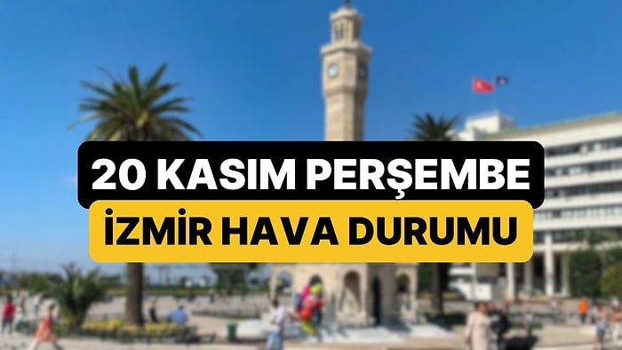 20 Kasım Perşembe İzmir Hava Durumu: İzmir'de Bugün Hava Nasıl?