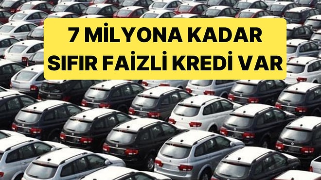 Yeni Otomobil Kampanyasıyla 7 Milyon TL'ye Kadar Sıfır Faiz Kredili Araçlar Dikkat Çekiyor