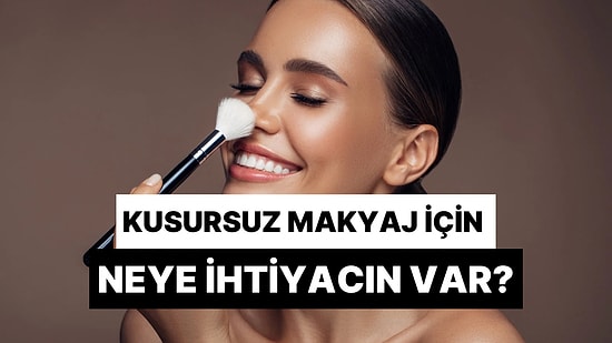 Kusursuz Bir Makyaj İçin Neye İhtiyacın Var?