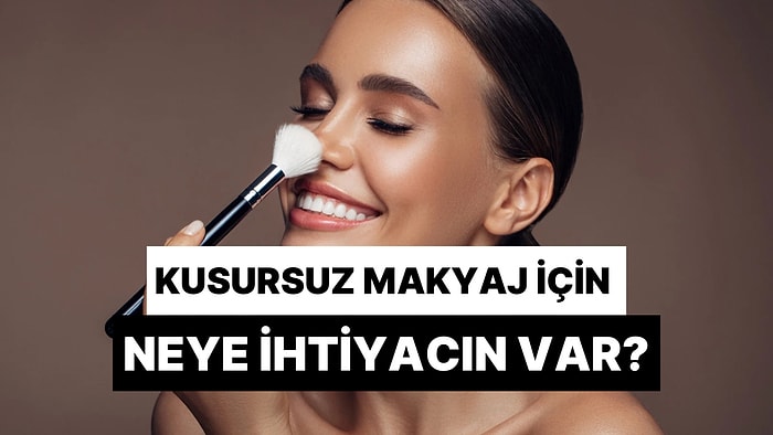 Kusursuz Bir Makyaj İçin Neye İhtiyacın Var?