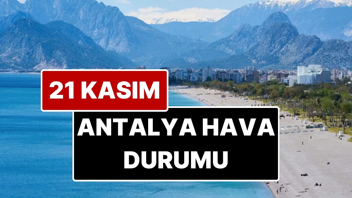 21 Kasım Cuma Antalya Hava Durumu: Antalya&apos;da Bugün Hava Durumu Nasıl?