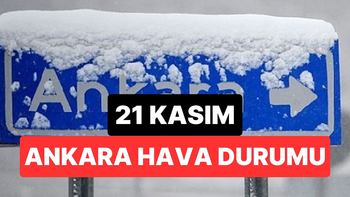 21 Kasım Salı Ankara Hava Durumu: Bugün Ankara&apos;da Hava Durumu Nasıl?