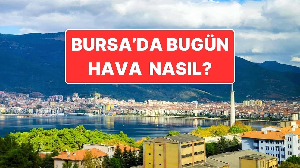 21 Kasım Cuma Bursa Hava Durumu: Bursa’da Hava Durumu Bugün Nasıl?