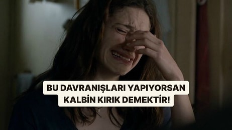 Bu Davranışları Yapıyorsan Kalbin Kırık Demektir!