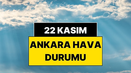 22 Kasım Cumartesi Ankara Hava Durumu: Ankara’da Bugün Hava Nasıl?