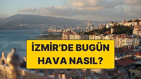 22 Kasım Cumartesi İzmir Hava Durumu: İzmir’de Hava Bugün Nasıl?