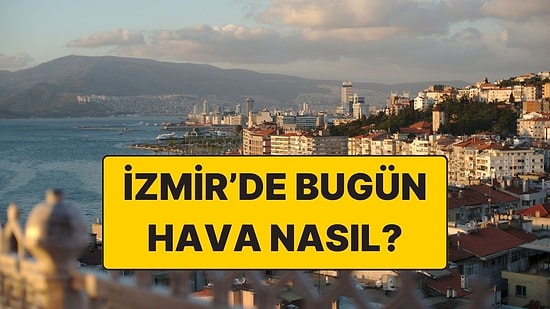 22 Kasım Cumartesi İzmir Hava Durumu: İzmir’de Hava Bugün Nasıl?