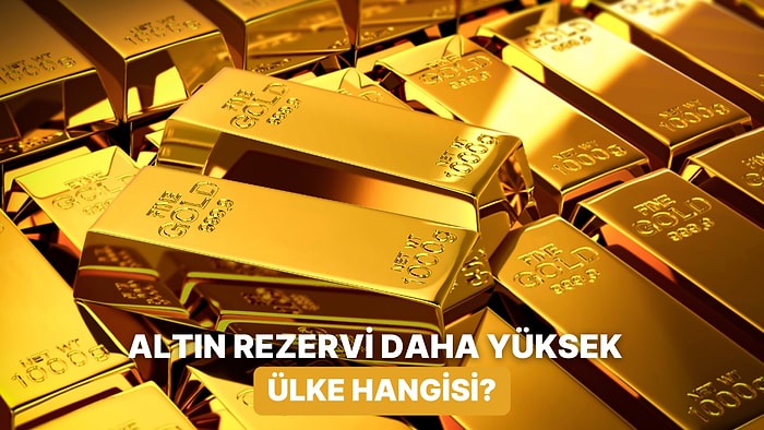 Hangi Ülkelerin Altın Rezervlerinin Daha Çok Olduğunu Bulabilecek misin?