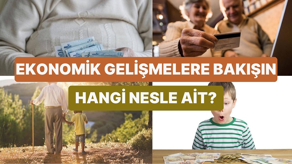Ekonomik Gelişmelere Bakışına Göre Hangi Nesildensin?