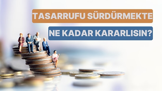 Tasarruf Etme Konusunda Ne Kadar Kararlısın?