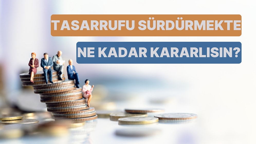 Tasarruf Etme Konusunda Ne Kadar Kararlısın?