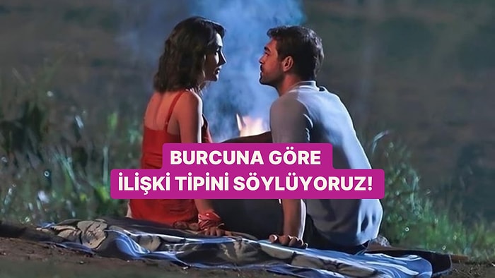 Burcuna Göre Favori İlişki Tipini Söylüyoruz!