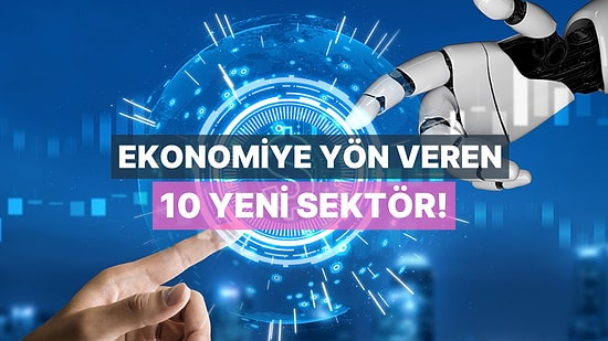 20. Yüzyılda Olmayan Ancak Günümüzde Tüm Ekonomiye Yön Veren 10 Sektör