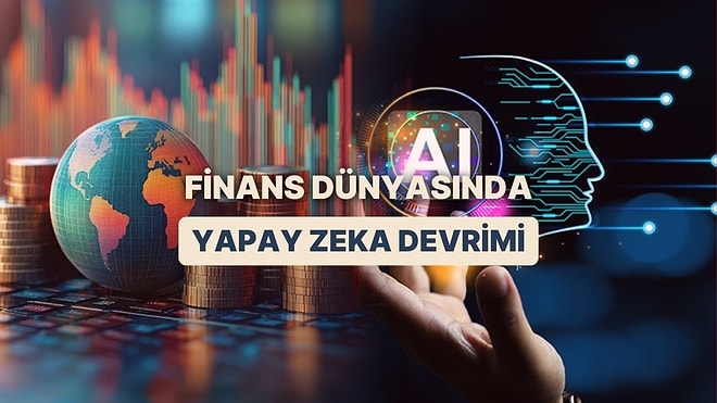 Yapay Zekânın Finans Dünyasında En Fazla Değiştirdiği Alanlar
